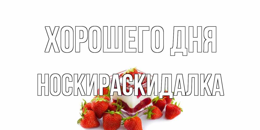 Открытка на каждый день с именем, Носкираскидалка Хорошего дня пожелания хорошего дня. Открытки на каждый день Прикольная открытка с пожеланием онлайн скачать бесплатно 