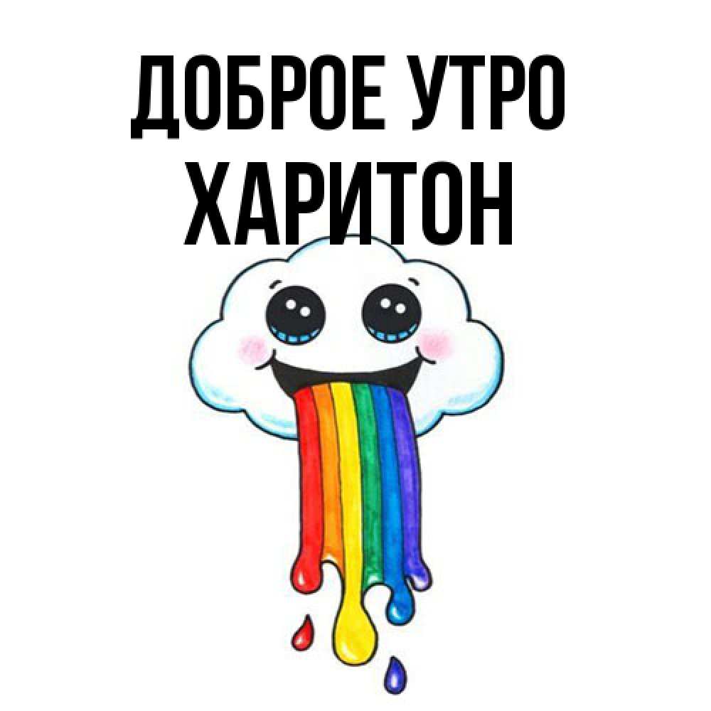 Открытка на каждый день с именем, Харитон Доброе утро утречко Прикольная открытка с пожеланием онлайн скачать бесплатно 