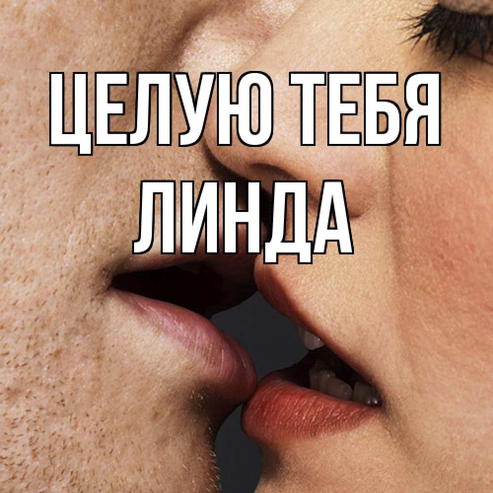 Открытка на каждый день с именем, Линда Целую тебя поцелуй с подписью Прикольная открытка с пожеланием онлайн скачать бесплатно 