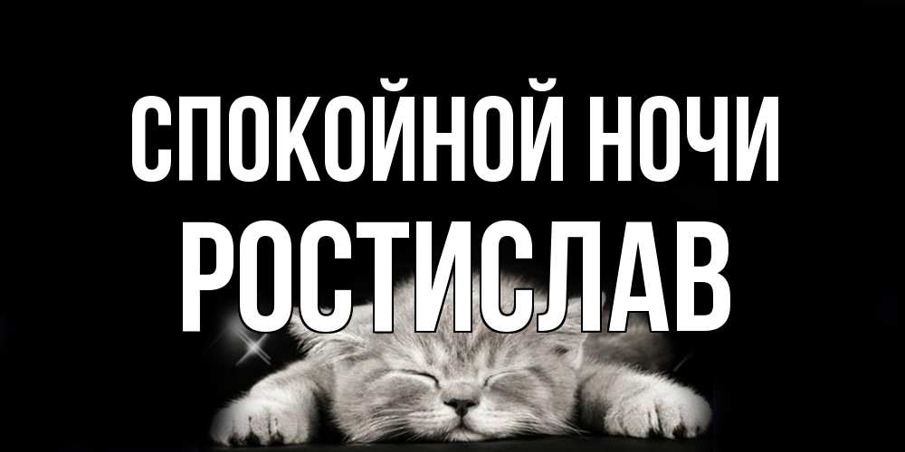Открытка на каждый день с именем, Ростислав Спокойной ночи спящий котик Прикольная открытка с пожеланием онлайн скачать бесплатно 