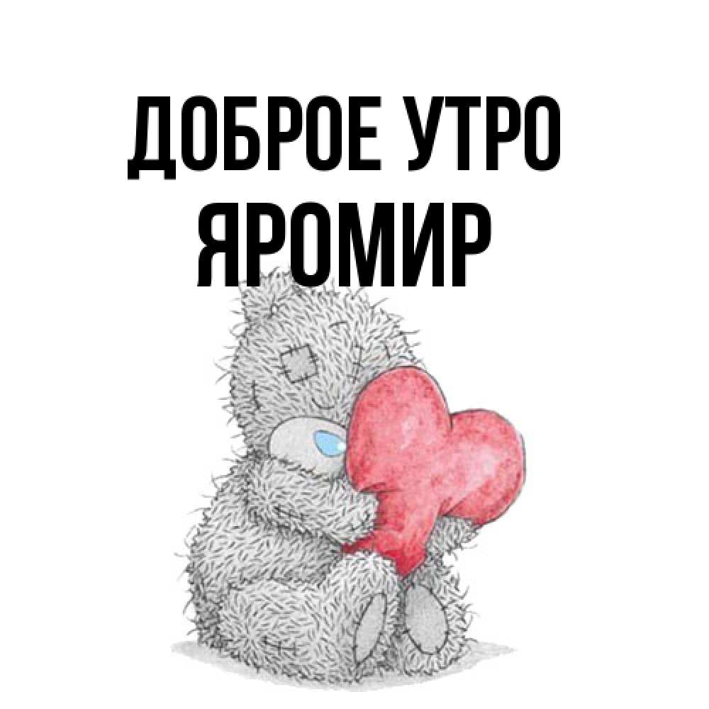Открытка на каждый день с именем, Яромир Доброе утро плюшевые игрушки Прикольная открытка с пожеланием онлайн скачать бесплатно 