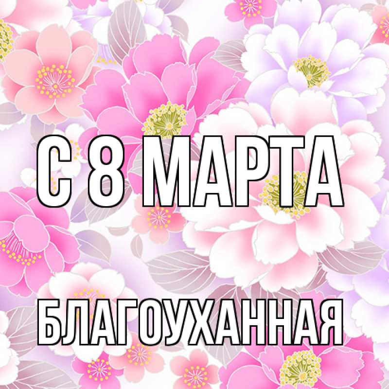 Открытка с именем, благоуханная, C 8 МАРТА