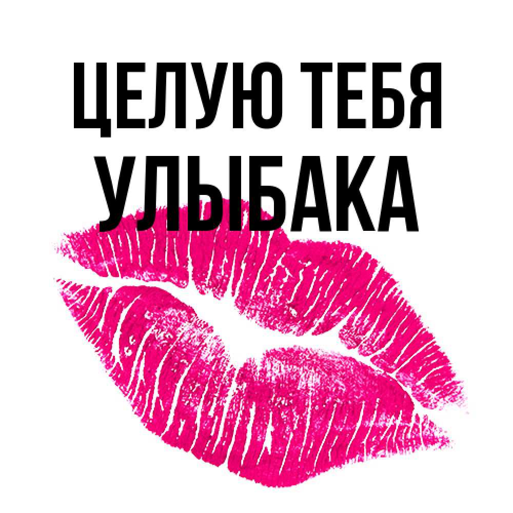Открытка на каждый день с именем, Улыбака Целую тебя след от помады Прикольная открытка с пожеланием онлайн скачать бесплатно 