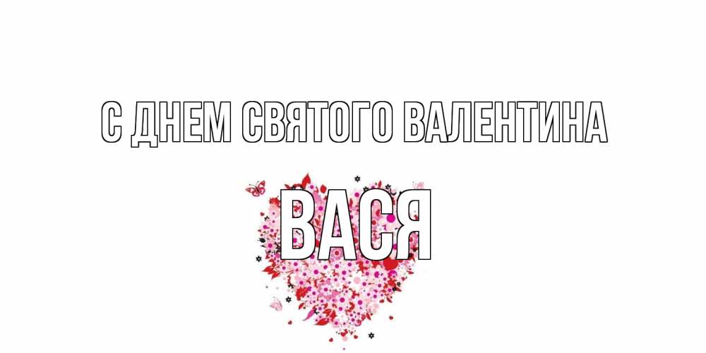 Открытка на каждый день с именем, Вася С днем Святого Валентина день всех влюбленных пора дарить валентинку девушке Прикольная открытка с пожеланием онлайн скачать бесплатно 