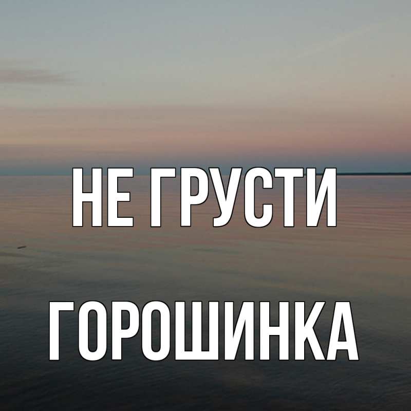 Картинка Не грусти, горошинка