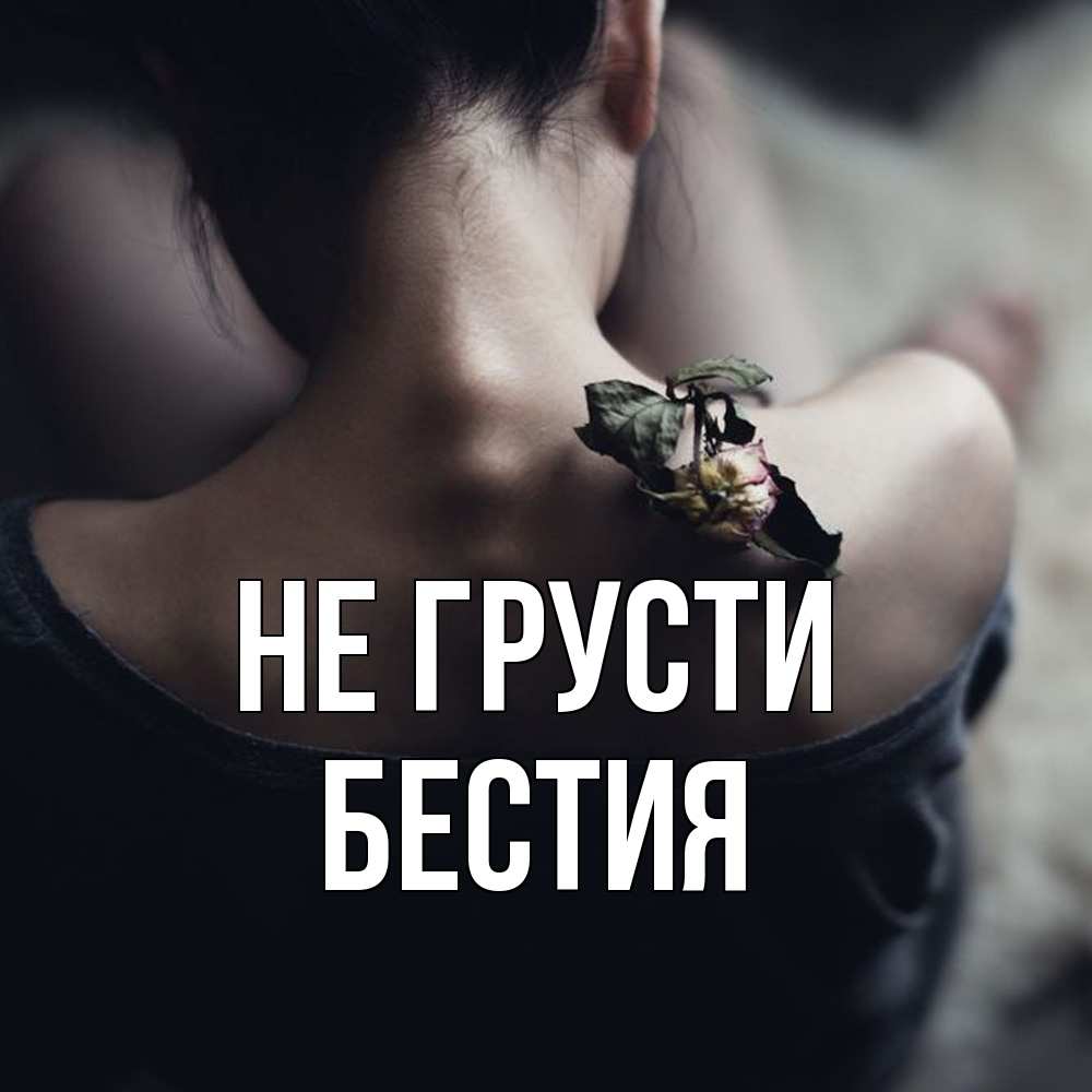 Открытка на каждый день с именем, Бестия Не грусти девушка со спины Прикольная открытка с пожеланием онлайн скачать бесплатно 