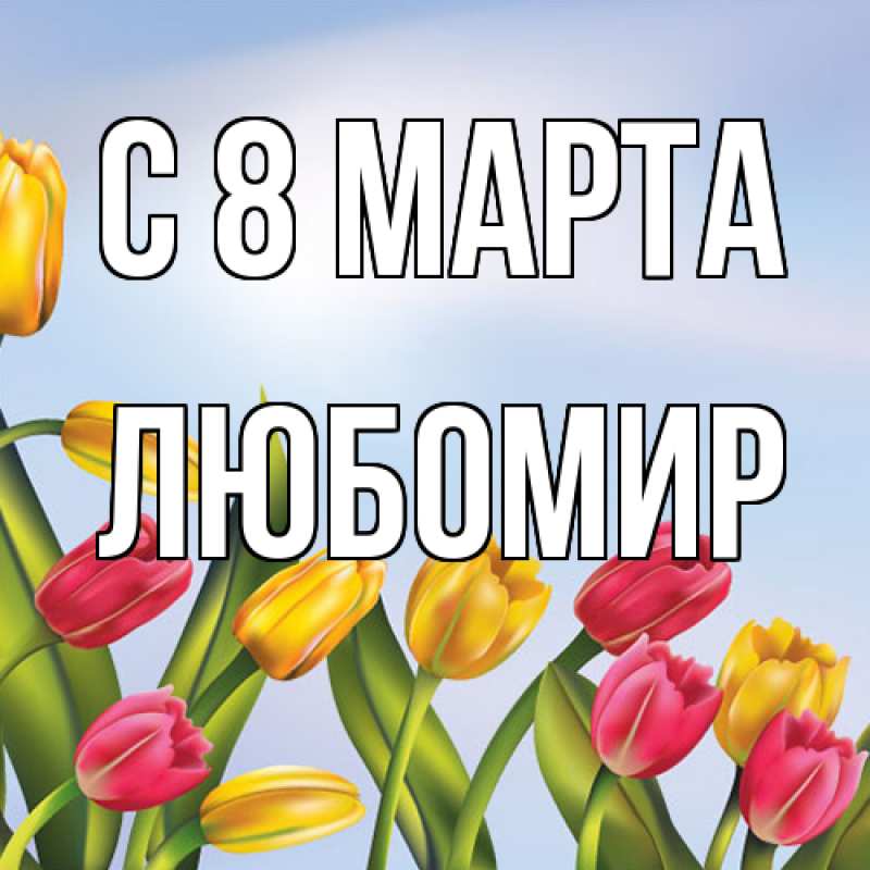 Картинка C 8 МАРТА, Любомир