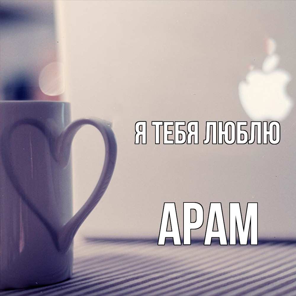 Открытка на каждый день с именем, Арам Я тебя люблю знак яблока Прикольная открытка с пожеланием онлайн скачать бесплатно 