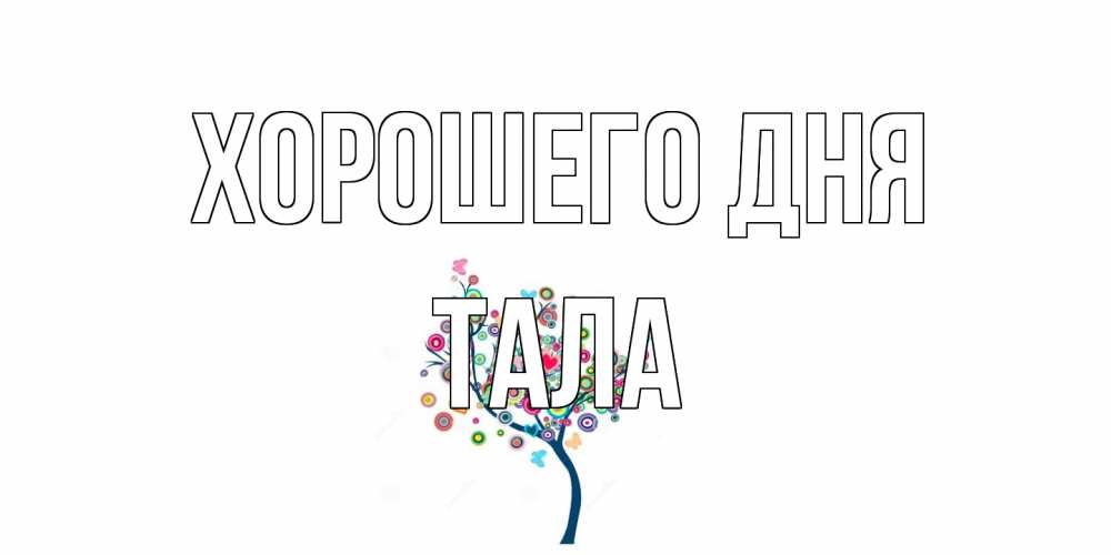 Открытка на каждый день с именем, Тала Хорошего дня открытка на каждый день Прикольная открытка с пожеланием онлайн скачать бесплатно 