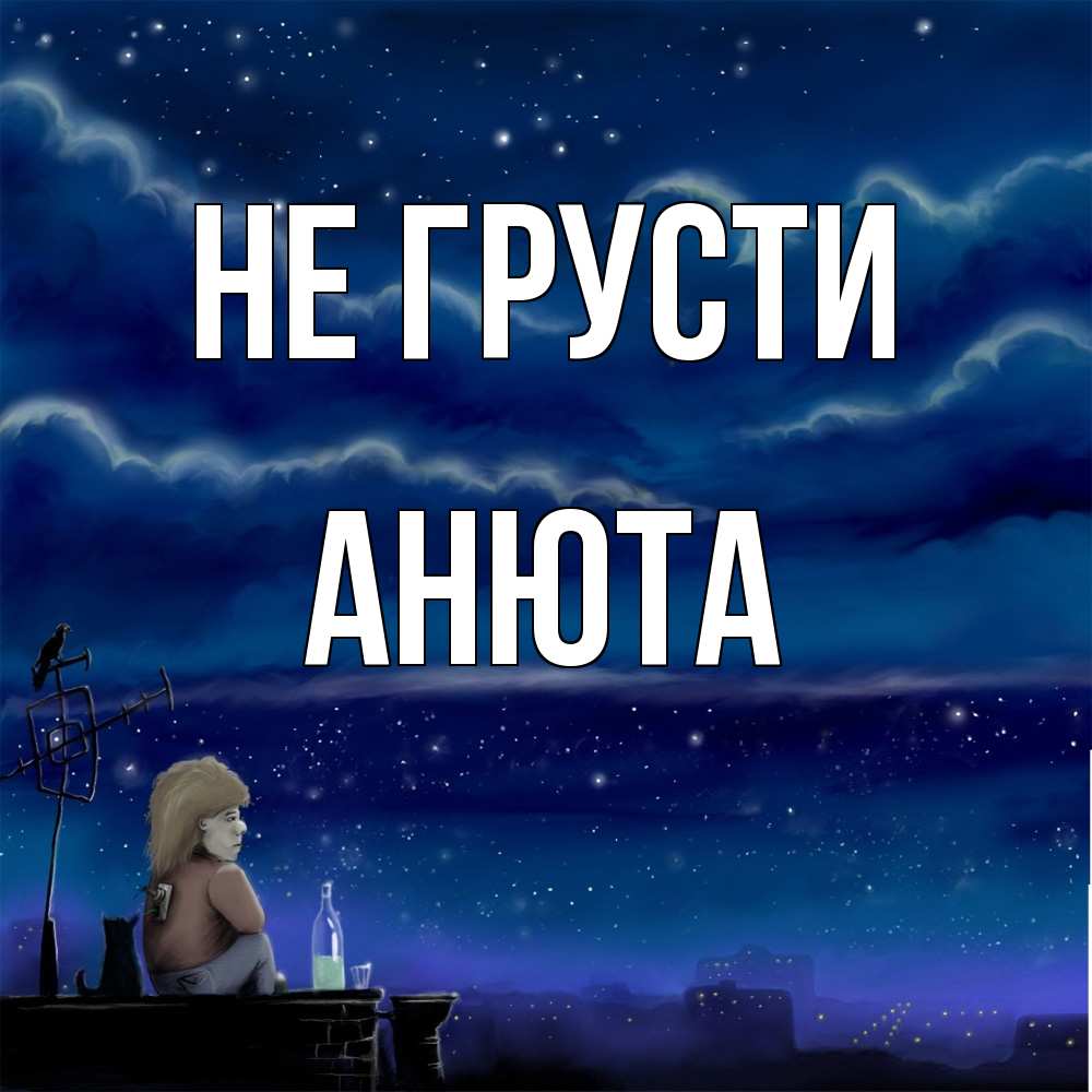Открытка на каждый день с именем, Анюта Не грусти город с крыши Прикольная открытка с пожеланием онлайн скачать бесплатно 
