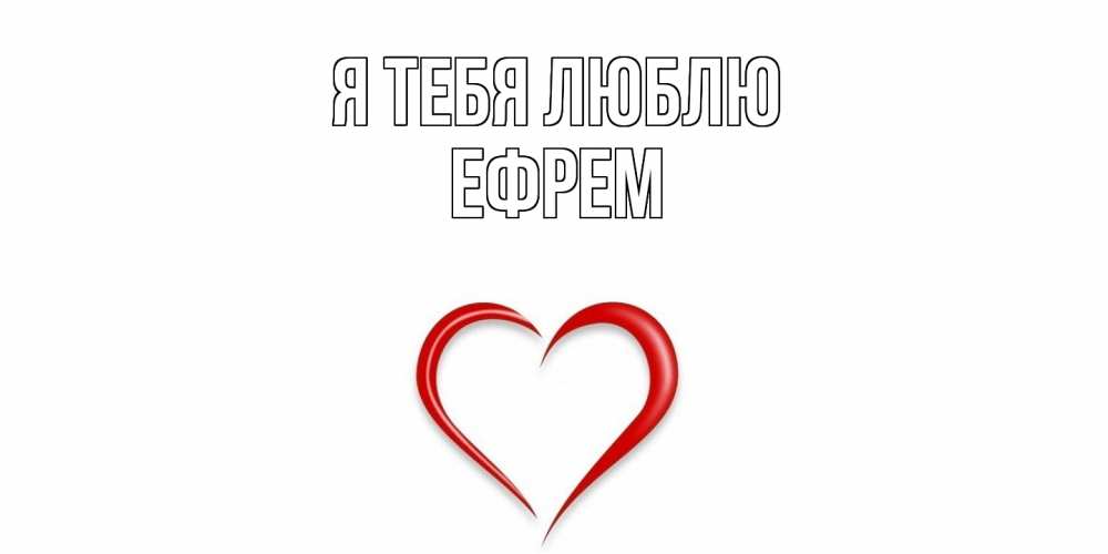 Открытка на каждый день с именем, Ефрем Я тебя люблю сердце Прикольная открытка с пожеланием онлайн скачать бесплатно 