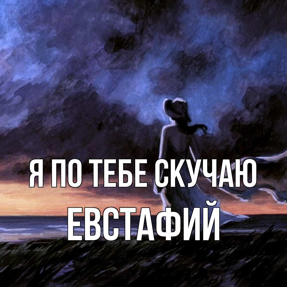 Открытка на каждый день с именем, Евстафий Я по тебе скучаю тут 2 Прикольная открытка с пожеланием онлайн скачать бесплатно 