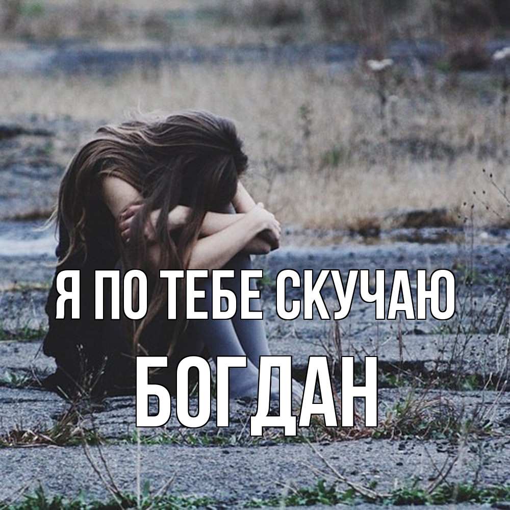 Открытка на каждый день с именем, Богдан Я по тебе скучаю мне скучно очень Прикольная открытка с пожеланием онлайн скачать бесплатно 