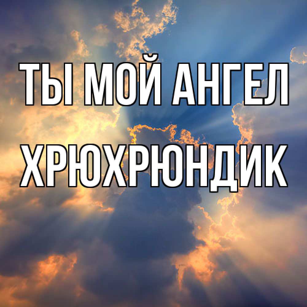 Открытка на каждый день с именем, Хрюхрюндик Ты мой ангел ангельский свет сквозь облака Прикольная открытка с пожеланием онлайн скачать бесплатно 