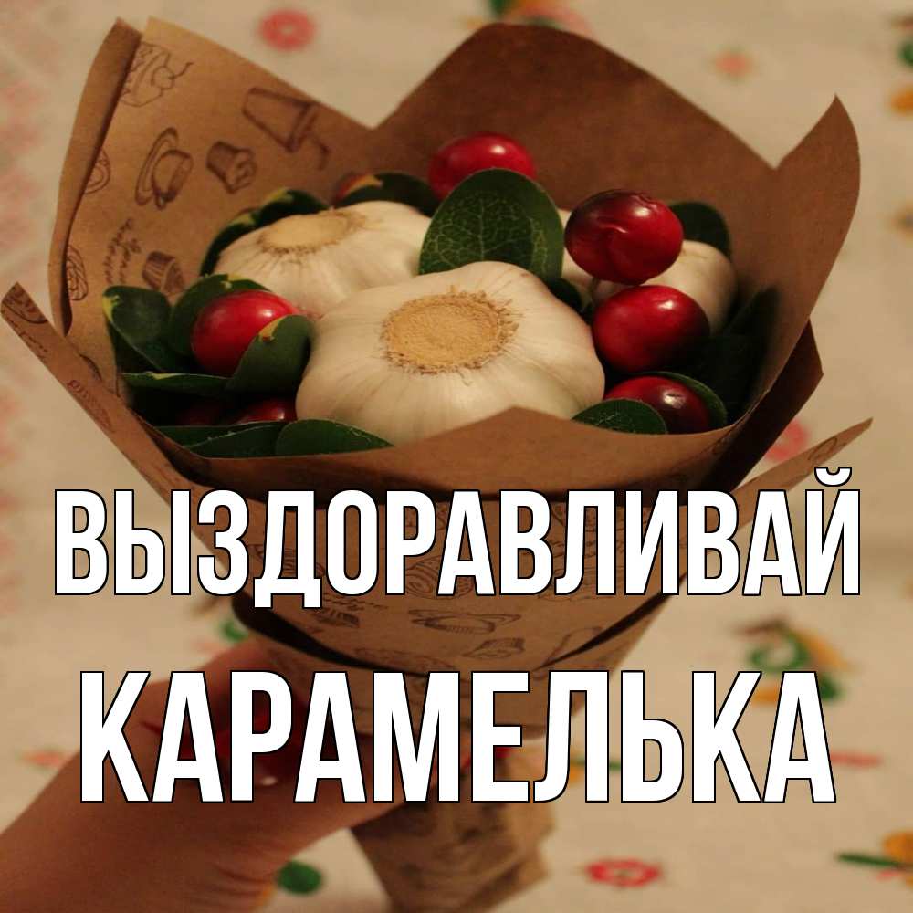 Открытка на каждый день с именем, Карамелька Выздоравливай букет из фитонцидов и витамина c Прикольная открытка с пожеланием онлайн скачать бесплатно 