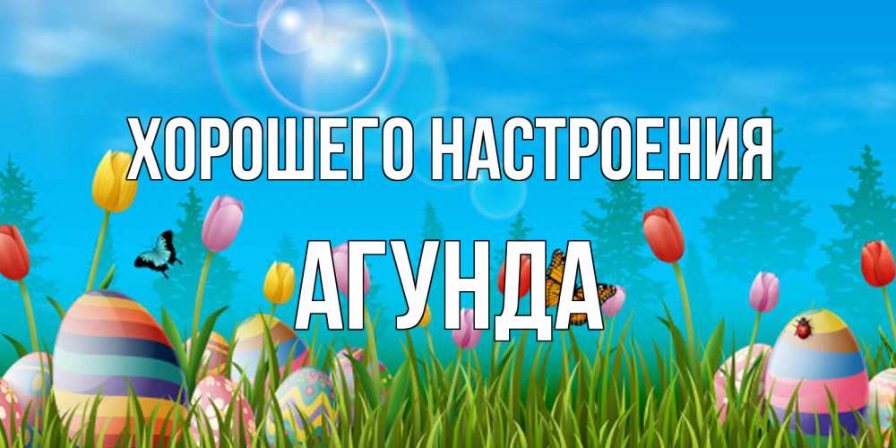 Открытка на каждый день с именем, Агунда Хорошего настроения небо и тюльпаны с бабочкой Прикольная открытка с пожеланием онлайн скачать бесплатно 
