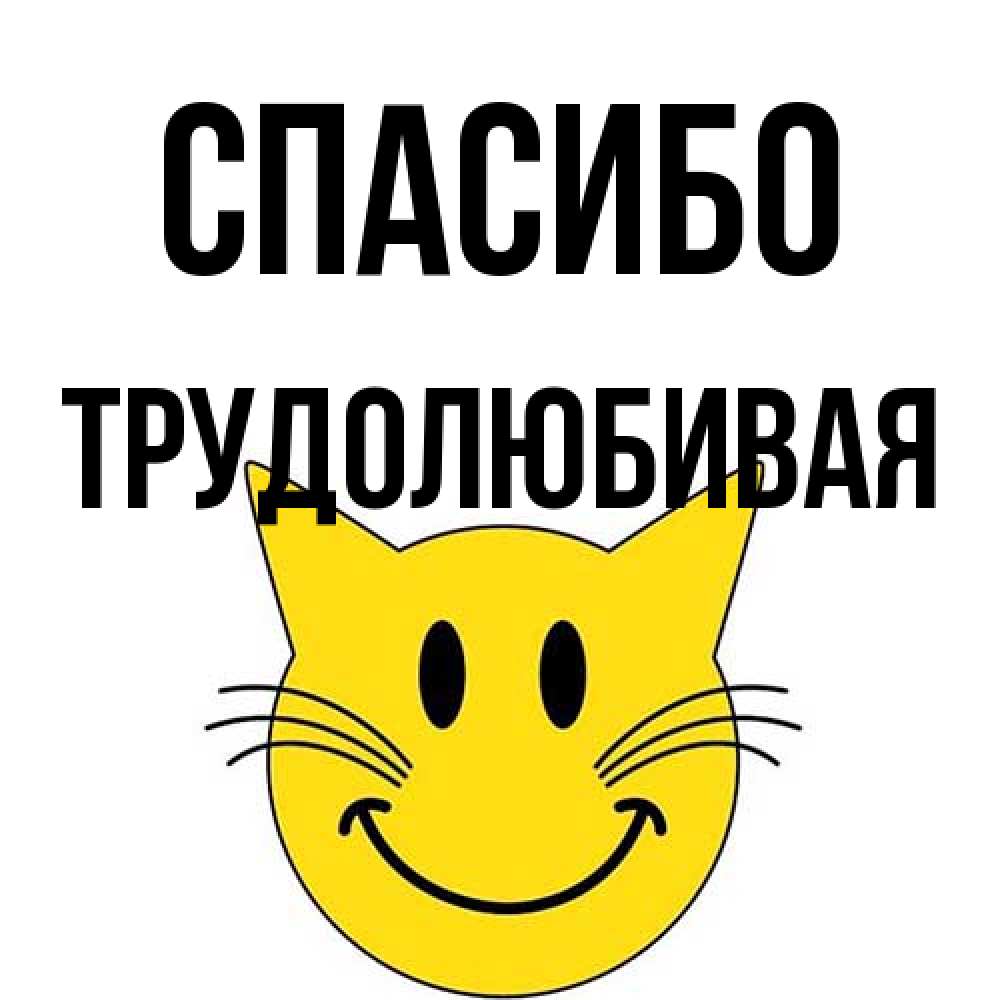Открытка на каждый день с именем, Тpудолюбивая Спасибо улыбающийся смайл кот Прикольная открытка с пожеланием онлайн скачать бесплатно 