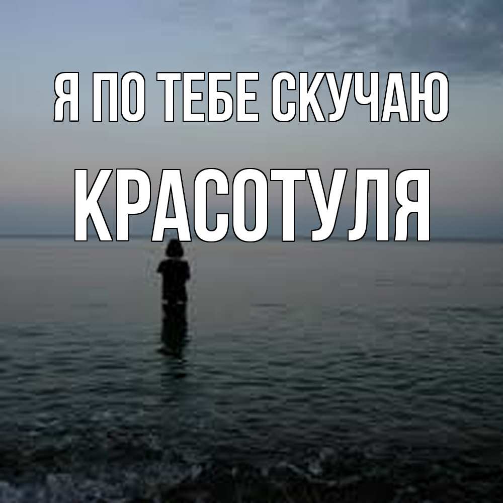 Открытка на каждый день с именем, Красотуля Я по тебе скучаю скука Прикольная открытка с пожеланием онлайн скачать бесплатно 