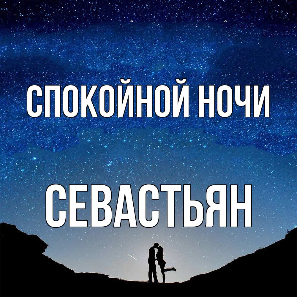 Открытка на каждый день с именем, Севастьян Спокойной ночи звездное небо и люди Прикольная открытка с пожеланием онлайн скачать бесплатно 