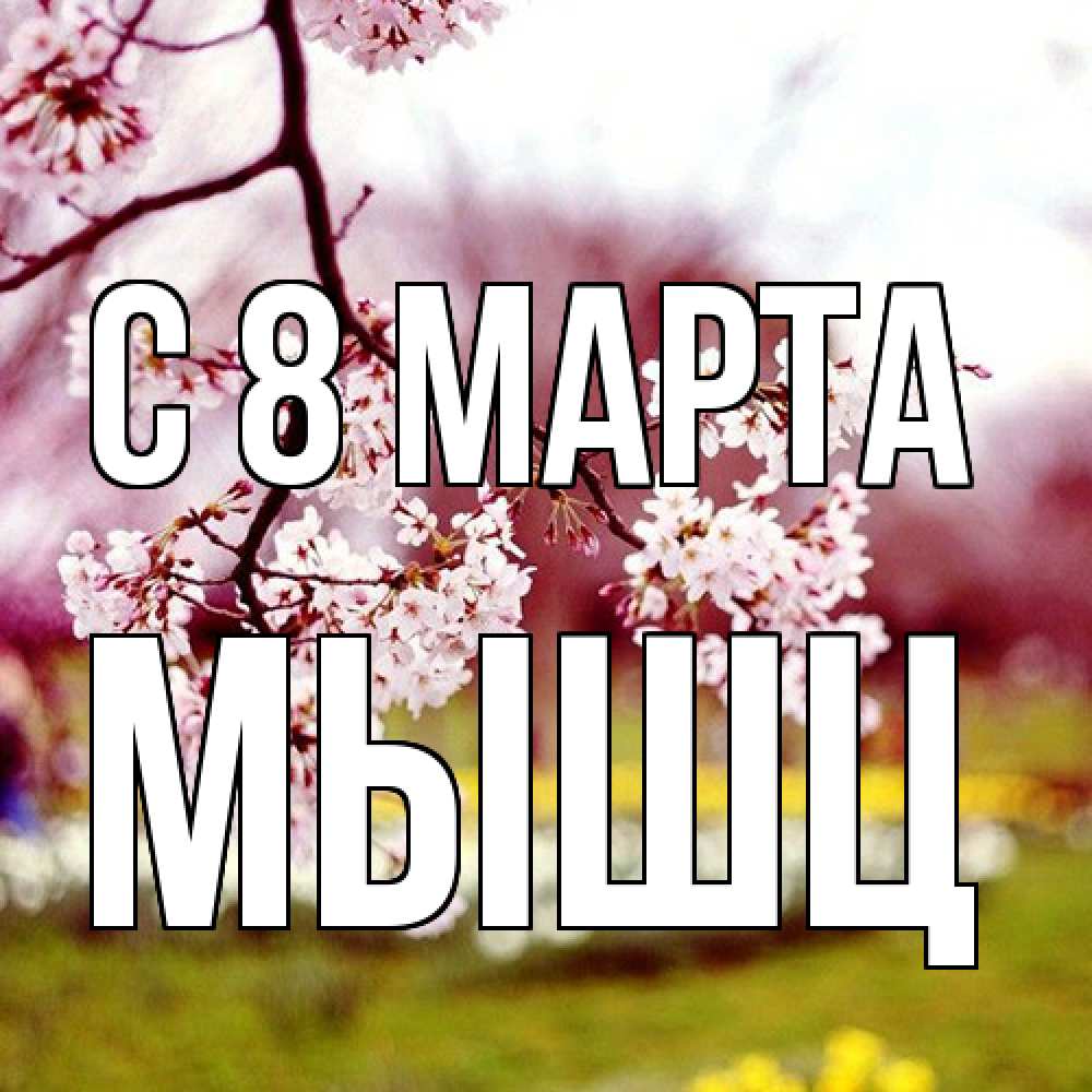 Открытка на каждый день с именем, Мышц C 8 МАРТА яблоня Прикольная открытка с пожеланием онлайн скачать бесплатно 