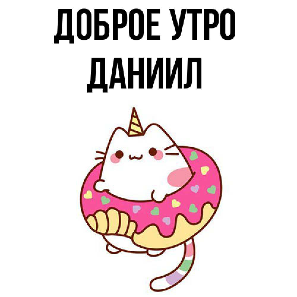 Открытка на каждый день с именем, Даниил Доброе утро кот в бублике Прикольная открытка с пожеланием онлайн скачать бесплатно 
