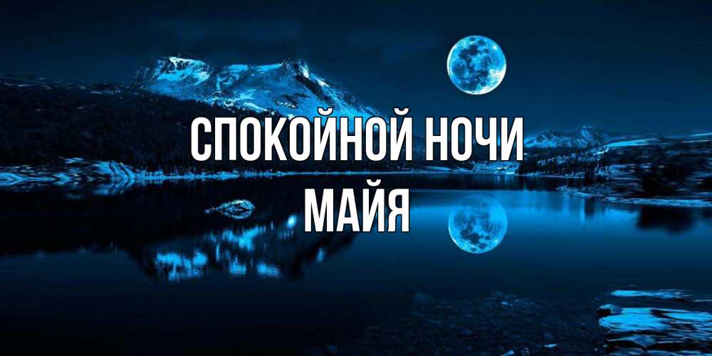 Открытка на каждый день с именем, Майя Спокойной ночи луна, озеро, горы Прикольная открытка с пожеланием онлайн скачать бесплатно 