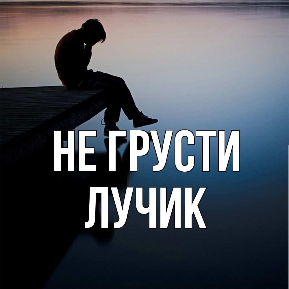 Открытка на каждый день с именем, Лучик Не грусти печаль Прикольная открытка с пожеланием онлайн скачать бесплатно 