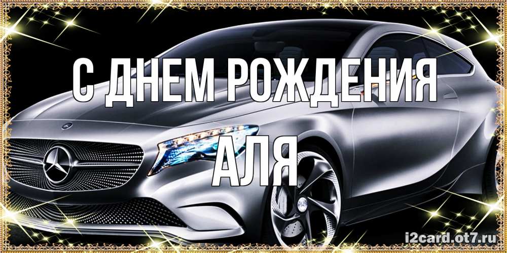Открытка на каждый день с именем, Аля С днем рождения машина мерседес супер класс Прикольная открытка с пожеланием онлайн скачать бесплатно 