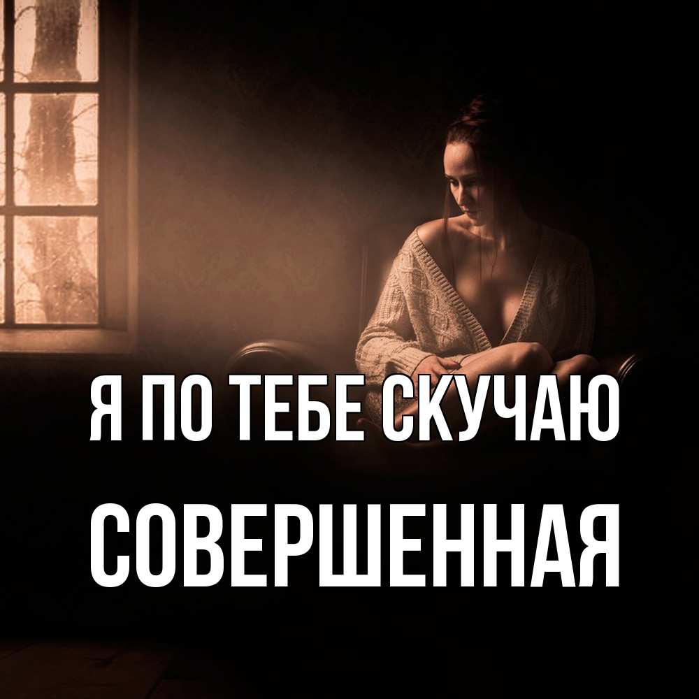 Открытка на каждый день с именем, Совершенная Я по тебе скучаю приходи в гости ко мне Прикольная открытка с пожеланием онлайн скачать бесплатно 