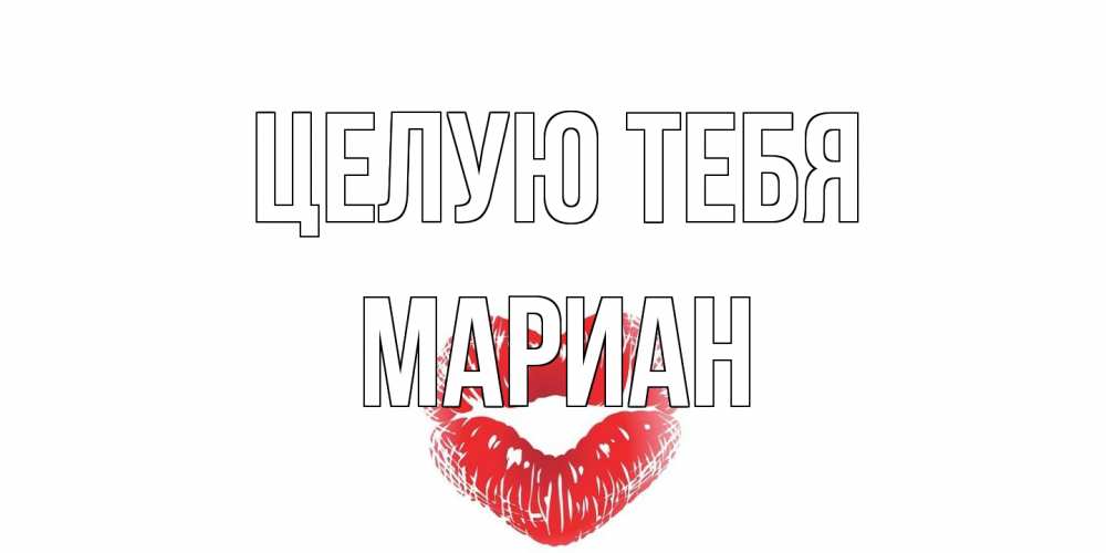 Открытка на каждый день с именем, Мариан Целую тебя поцелуй Прикольная открытка с пожеланием онлайн скачать бесплатно 