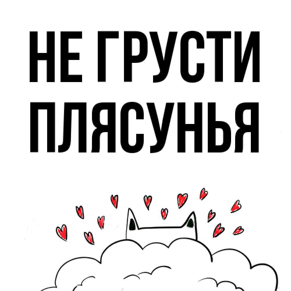 Открытка на каждый день с именем, Плясунья Не грусти облако и ушки котика с сердечками Прикольная открытка с пожеланием онлайн скачать бесплатно 