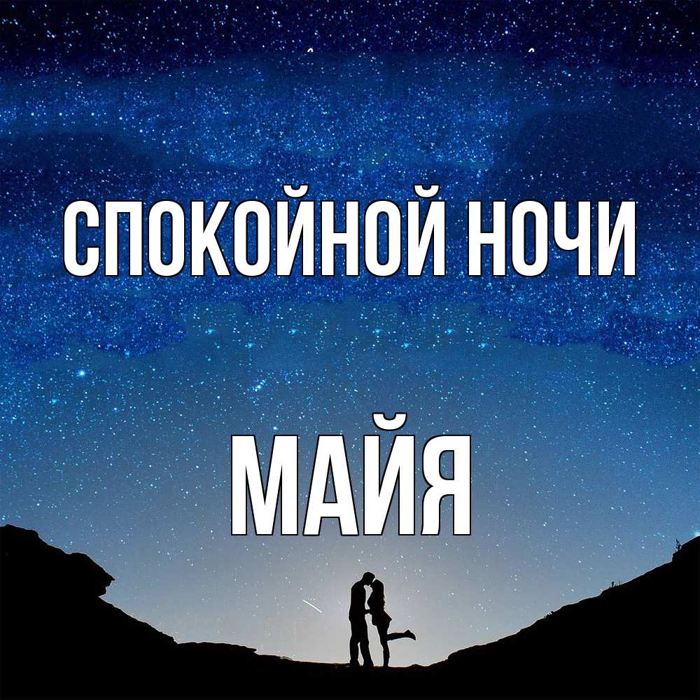 Открытка на каждый день с именем, Майя Спокойной ночи звездное небо и люди Прикольная открытка с пожеланием онлайн скачать бесплатно 