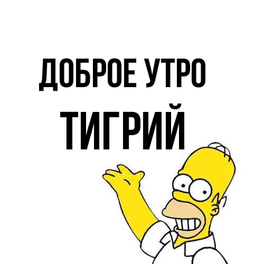 Открытка на каждый день с именем, Тигрий Доброе утро открытки с пожеланиями Прикольная открытка с пожеланием онлайн скачать бесплатно 