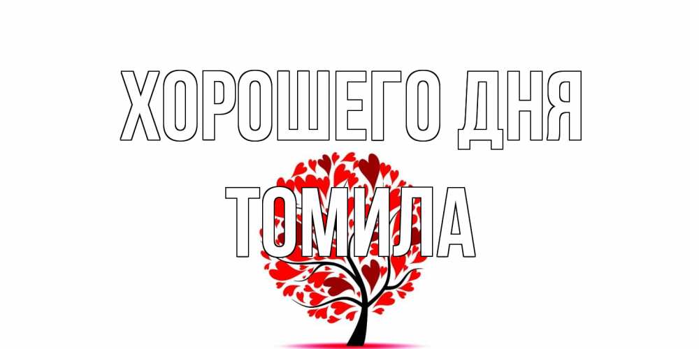 Открытка на каждый день с именем, Томила Хорошего дня открытка с пожеланием хорошего дня Прикольная открытка с пожеланием онлайн скачать бесплатно 