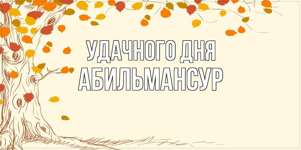 Открытка на каждый день с именем, Абильмансур Удачного дня осенний листопад Прикольная открытка с пожеланием онлайн скачать бесплатно 