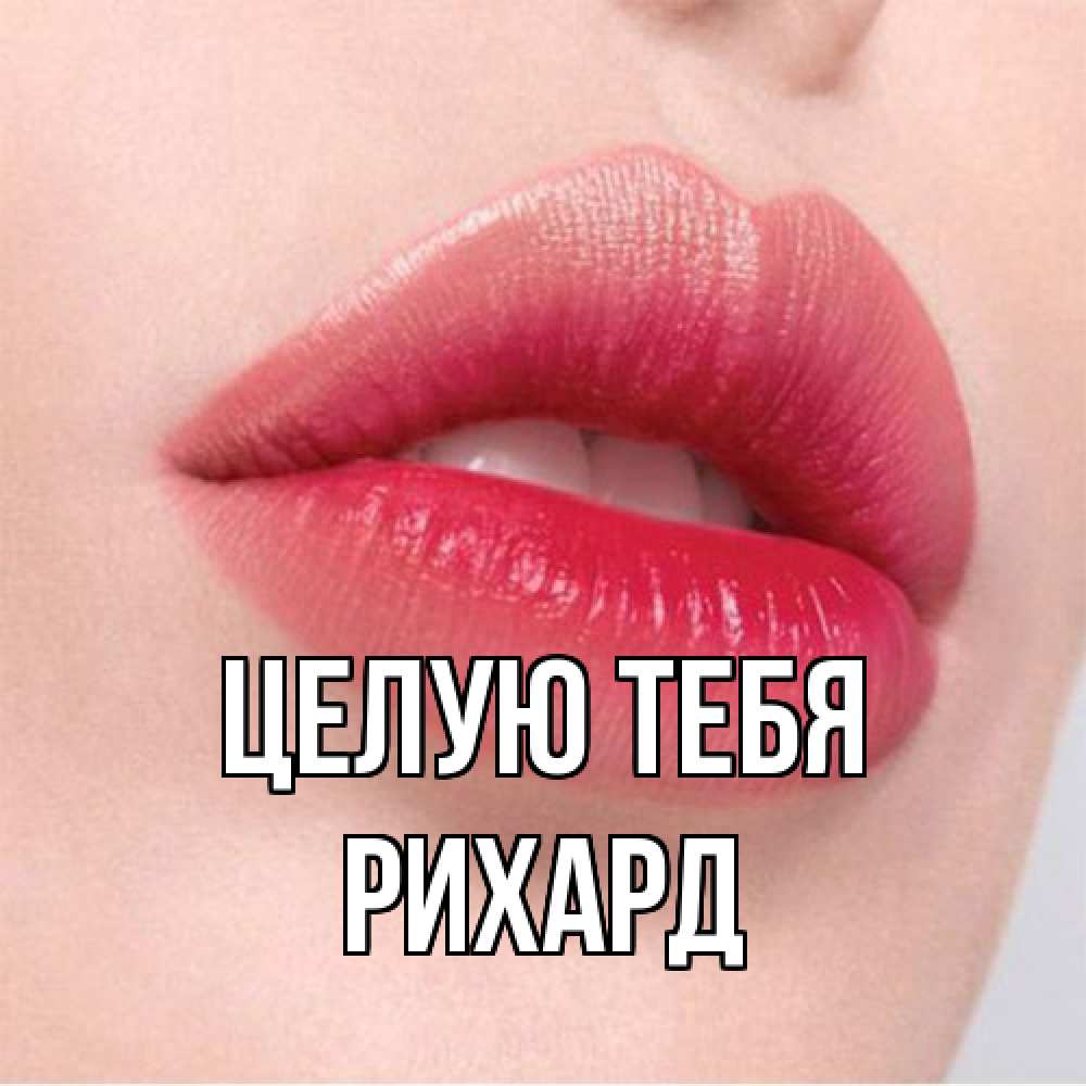 Открытка на каждый день с именем, Рихард Целую тебя губы зубки и нежная кожа Прикольная открытка с пожеланием онлайн скачать бесплатно 