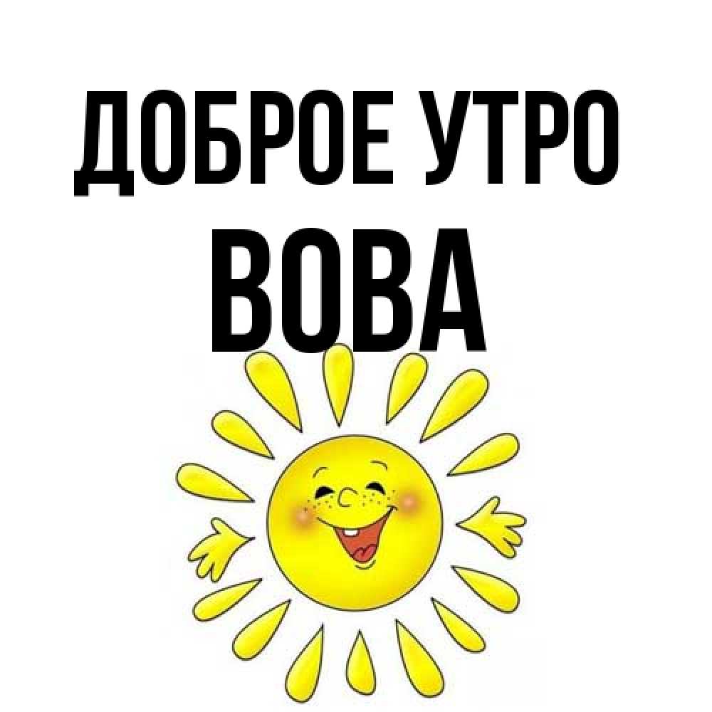 Открытка на каждый день с именем, Вова Доброе утро улыбка Прикольная открытка с пожеланием онлайн скачать бесплатно 