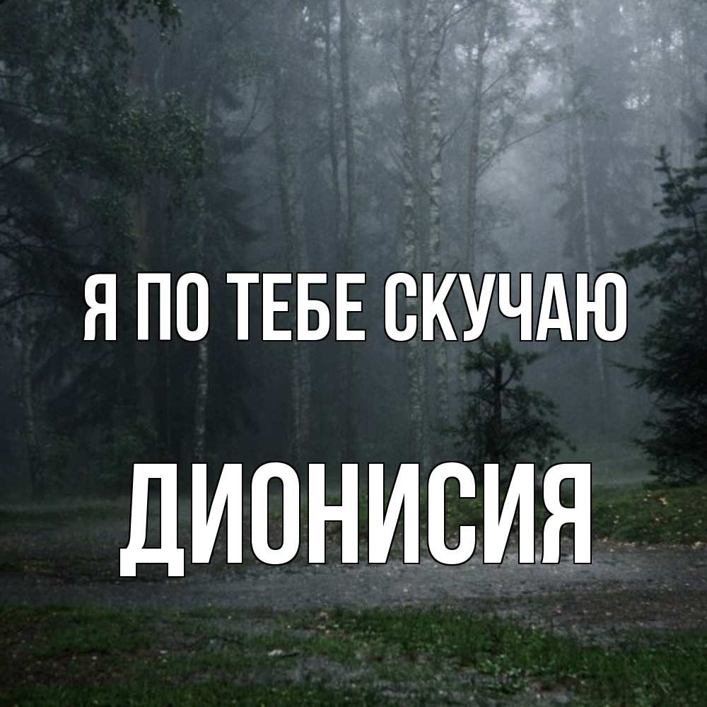 Открытка на каждый день с именем, Дионисия Я по тебе скучаю одна и плохо мне Прикольная открытка с пожеланием онлайн скачать бесплатно 