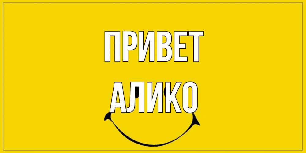 Открытка на каждый день с именем, Алико Привет смайл Прикольная открытка с пожеланием онлайн скачать бесплатно 