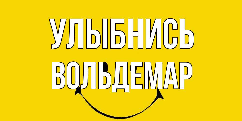 Открытка на каждый день с именем, Вольдемар Улыбнись радость и улыбка Прикольная открытка с пожеланием онлайн скачать бесплатно 