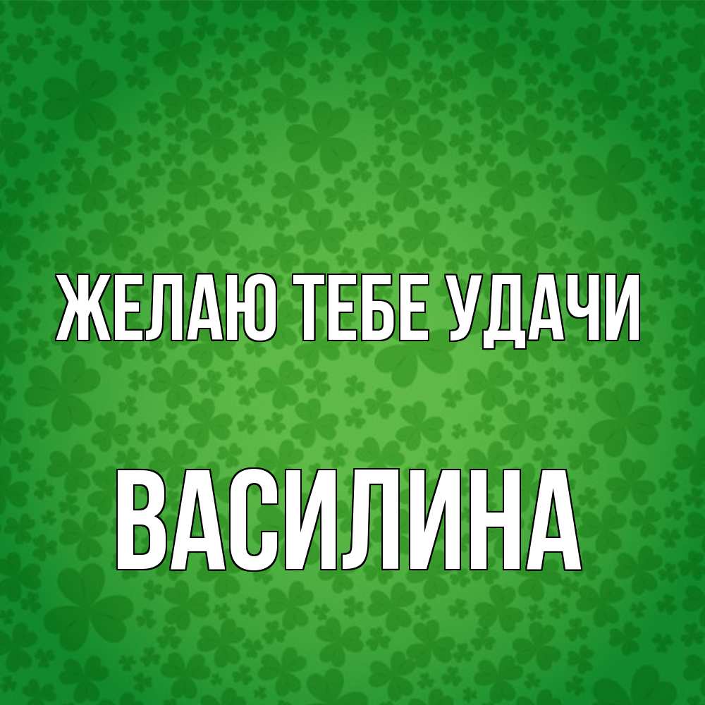 Открытка на каждый день с именем, Василина Желаю тебе удачи много листочков на удачу Прикольная открытка с пожеланием онлайн скачать бесплатно 