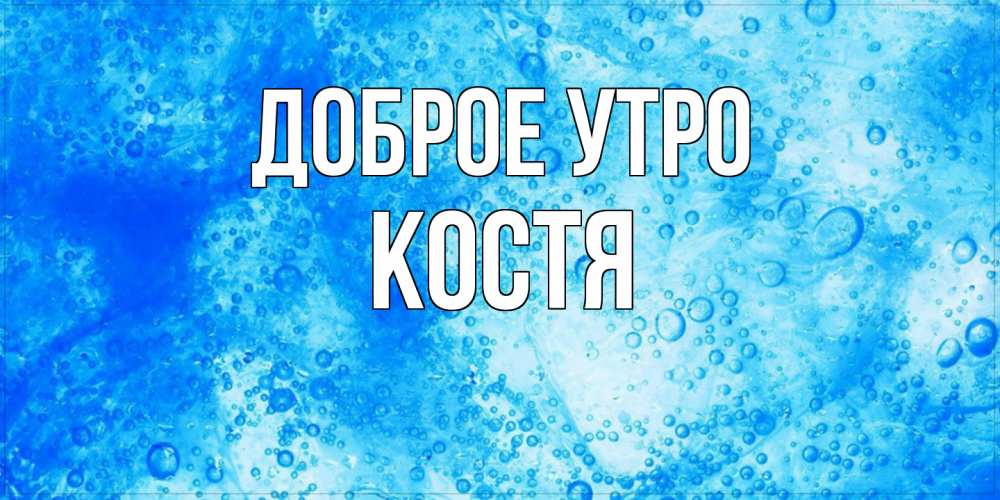Открытка на каждый день с именем, Костя Доброе утро хорошее утро под водой Прикольная открытка с пожеланием онлайн скачать бесплатно 