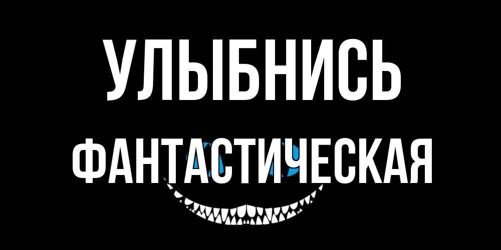 Открытка на каждый день с именем, Фантастическая Улыбнись кот улыбается Прикольная открытка с пожеланием онлайн скачать бесплатно 