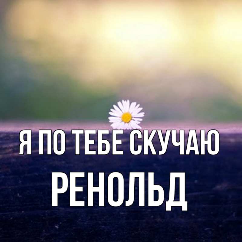 Открытка с именем, Ренольд, Я по тебе скучаю