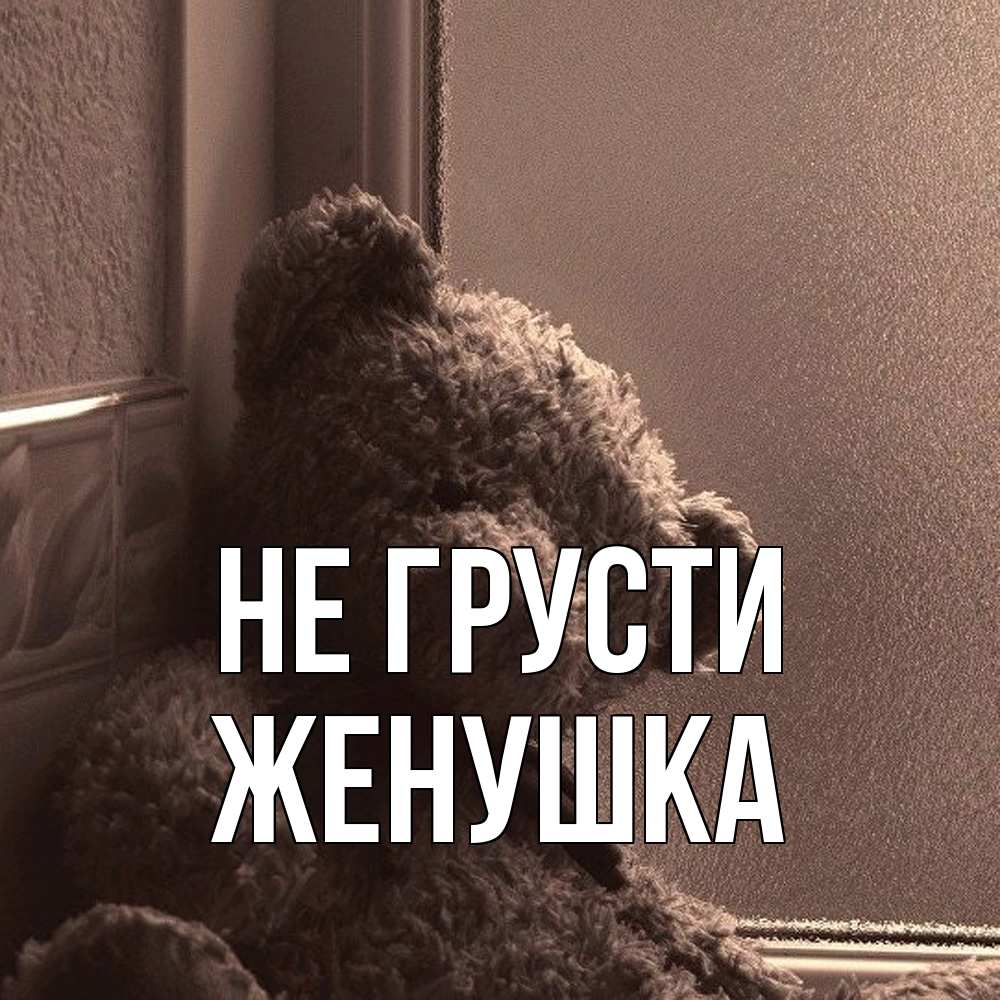 Открытка на каждый день с именем, женушка Не грусти стекол рефленое Прикольная открытка с пожеланием онлайн скачать бесплатно 
