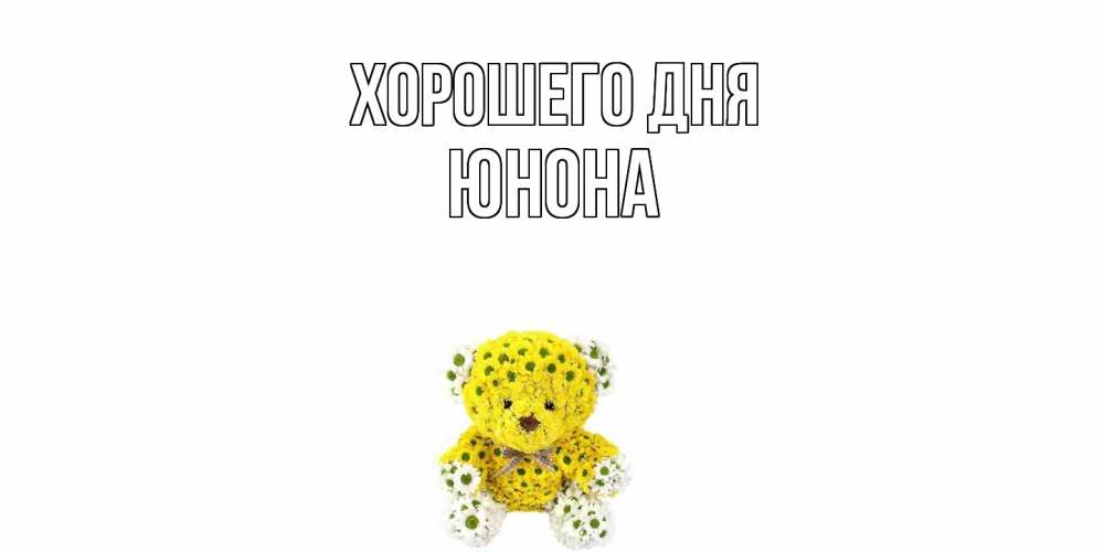 Открытка на каждый день с именем, Юнона Хорошего дня позитивного настроения вам Прикольная открытка с пожеланием онлайн скачать бесплатно 