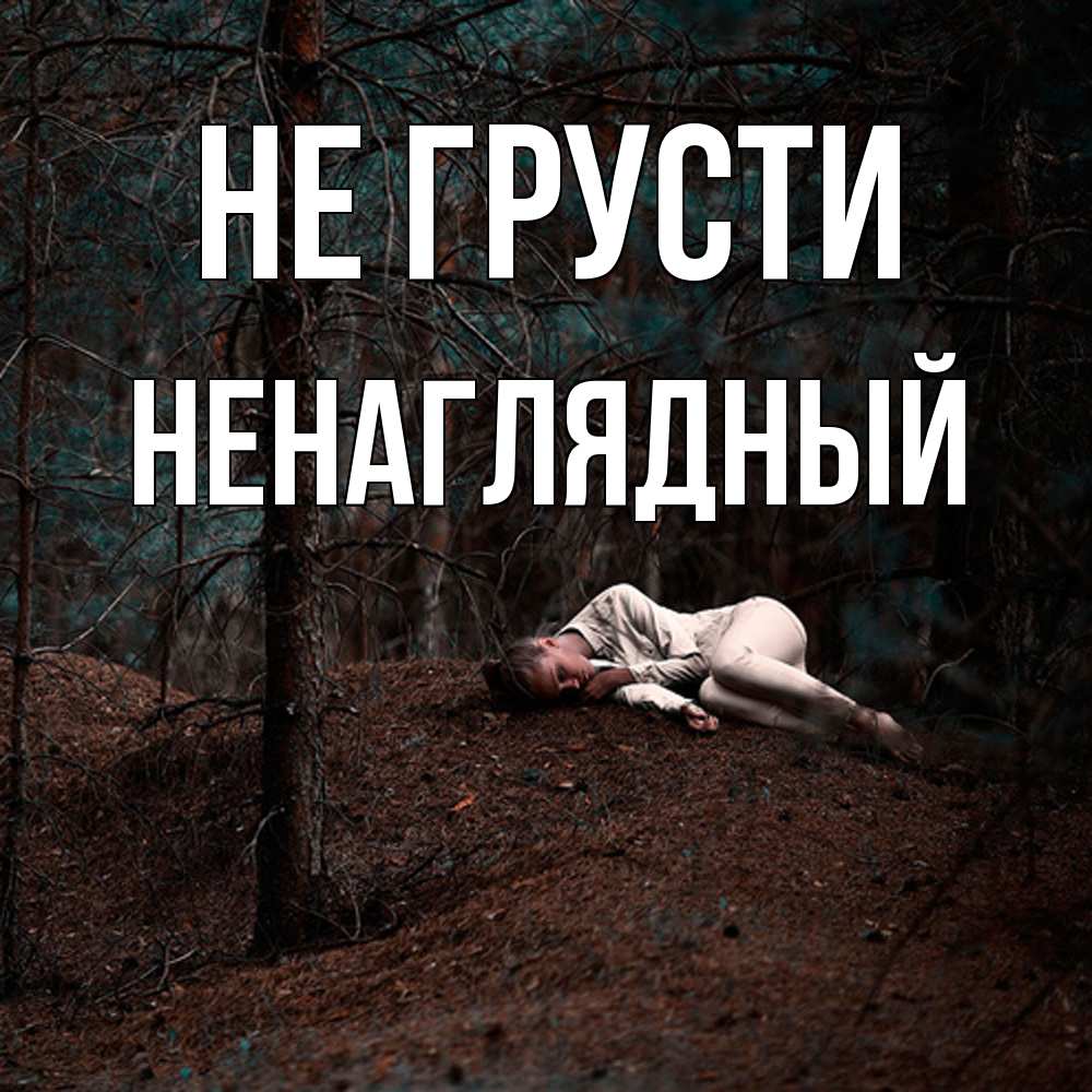 Открытка на каждый день с именем, Ненаглядный Не грусти лес Прикольная открытка с пожеланием онлайн скачать бесплатно 