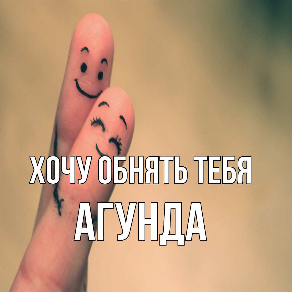Открытка на каждый день с именем, Агунда Хочу обнять тебя рисунок на пальцах Прикольная открытка с пожеланием онлайн скачать бесплатно 