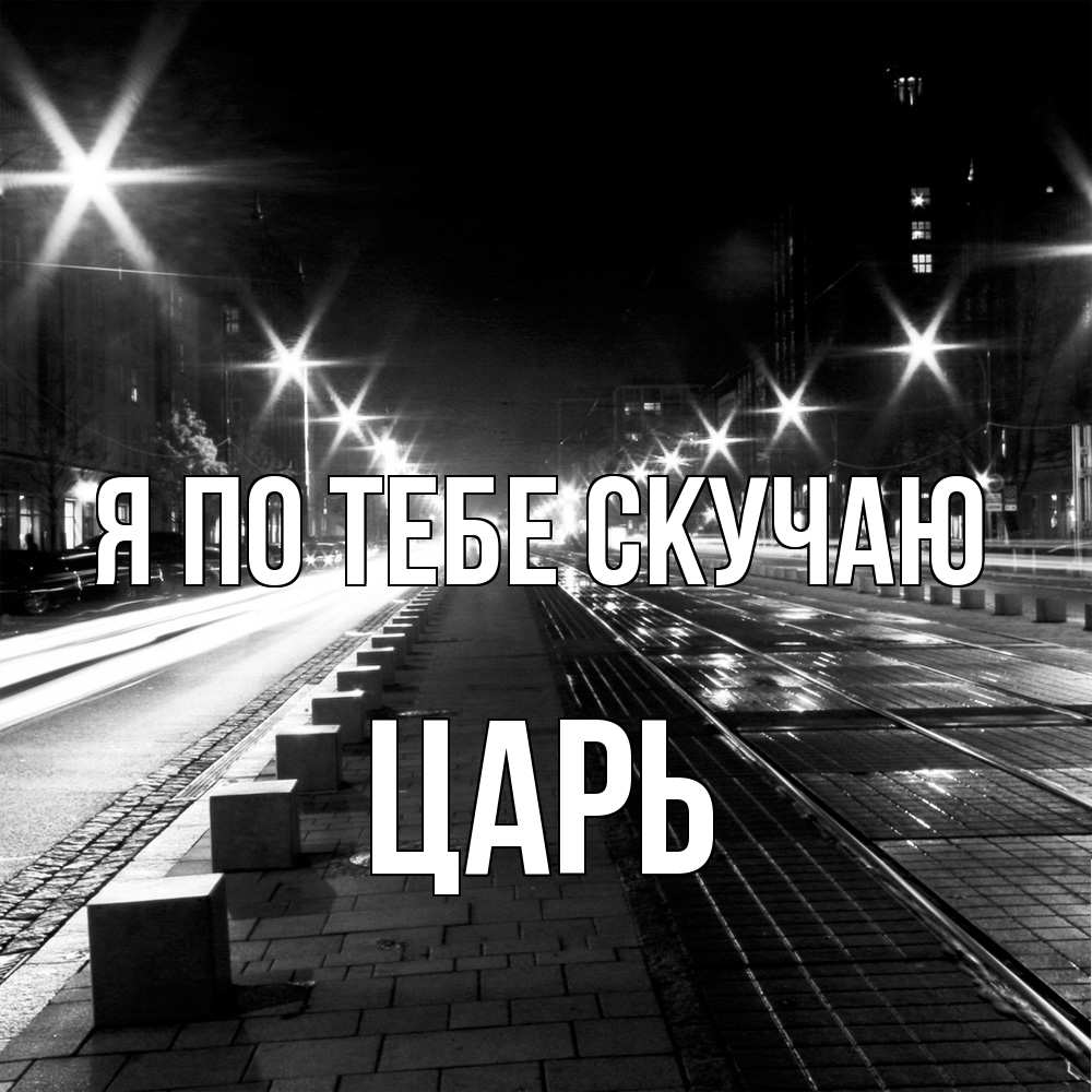 Открытка на каждый день с именем, Царь Я по тебе скучаю проспект Прикольная открытка с пожеланием онлайн скачать бесплатно 
