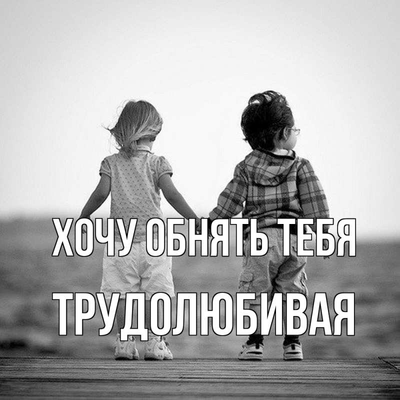 Открытка с именем, Тpудолюбивая, Хочу обнять тебя